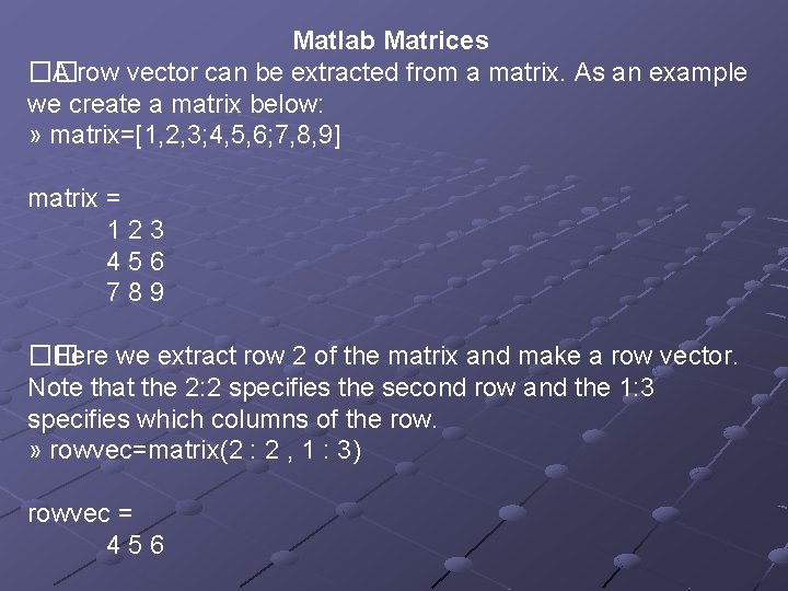 Matlab Matrices �� A row vector can be extracted from a matrix. As an