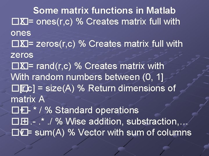 Some matrix functions in Matlab �� X = ones(r, c) % Creates matrix full