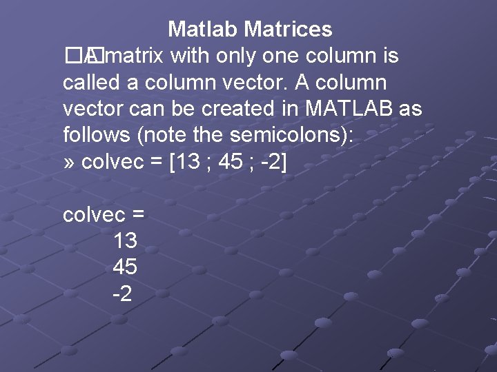 Matlab Matrices �� A matrix with only one column is called a column vector. Matlab Matrices �� A matrix with only one column is called a column vector.