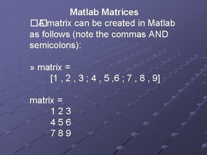 Matlab Matrices �� A matrix can be created in Matlab as follows (note the Matlab Matrices �� A matrix can be created in Matlab as follows (note the