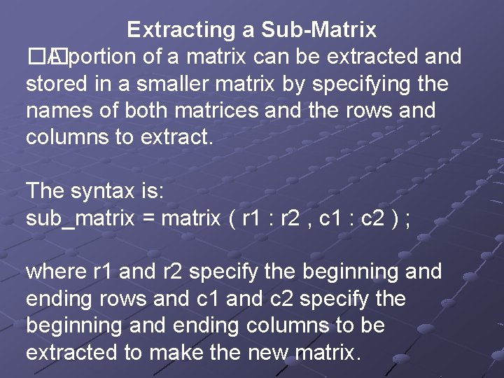 Extracting a Sub-Matrix �� A portion of a matrix can be extracted and stored