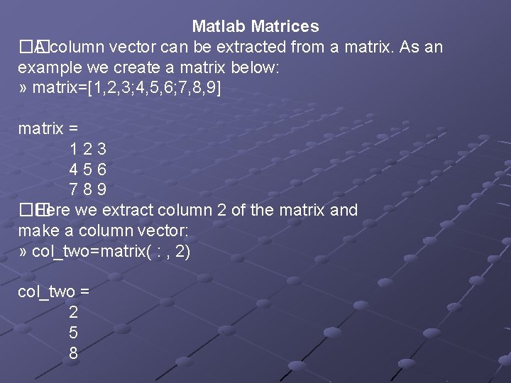 Matlab Matrices �� A column vector can be extracted from a matrix. As an