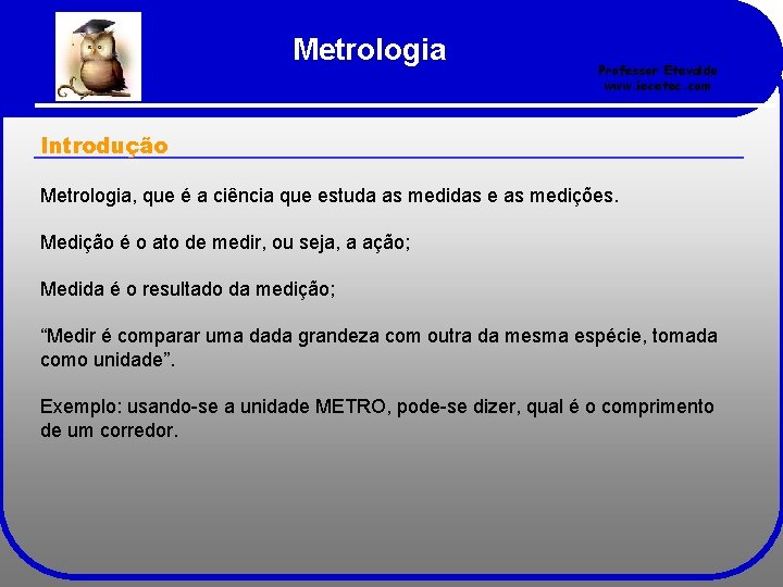 Metrologia Professor Etevaldo www. iecetec. com Introdução Metrologia, que é a ciência que estuda