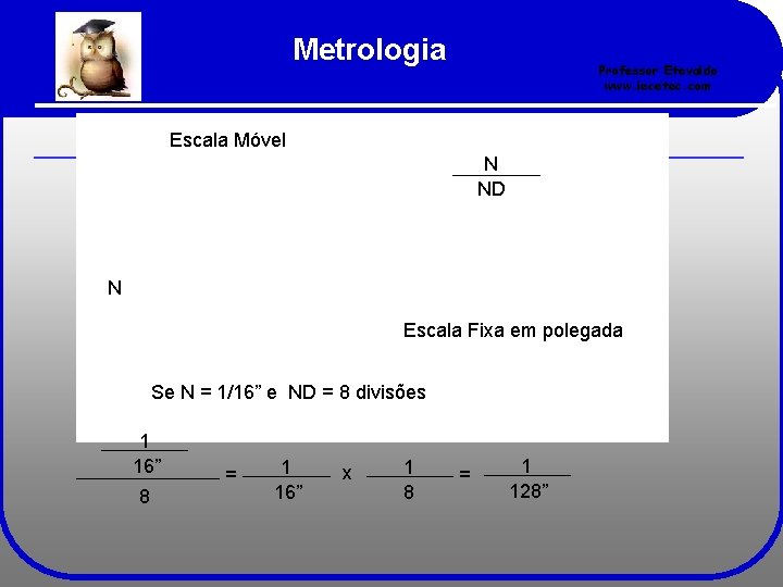 Metrologia Professor Etevaldo www. iecetec. com Escala Móvel N ND N Escala Fixa em