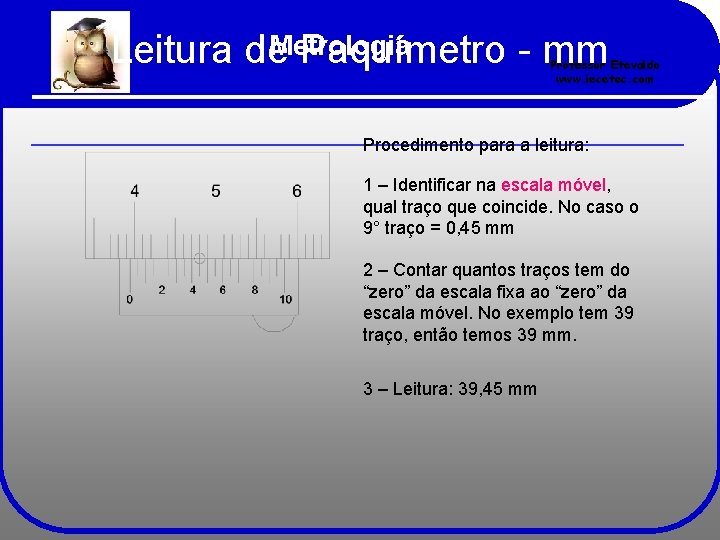 Leitura de. Metrologia Paquímetro - mm Professor Etevaldo www. iecetec. com Procedimento para a