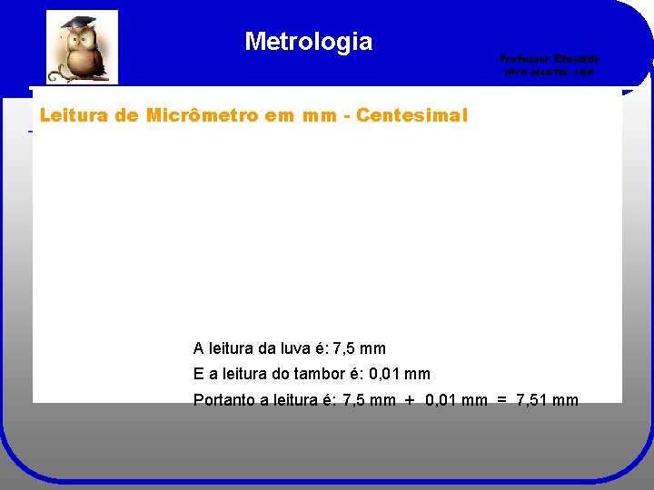 Metrologia Professor Etevaldo www. iecetec. com Leitura de Micrômetro em mm - Centesimal A