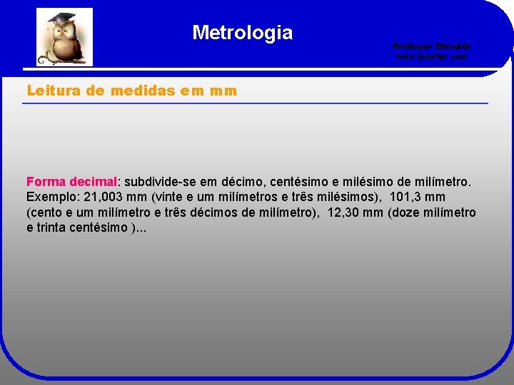 Metrologia Professor Etevaldo www. iecetec. com Leitura de medidas em mm Forma decimal: subdivide-se