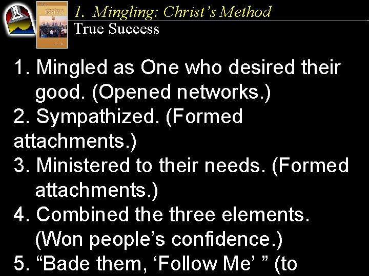 1. Mingling: Christ’s Method True Success 1. Mingled as One who desired their good.