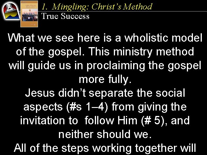 1. Mingling: Christ’s Method True Success What we see here is a wholistic model
