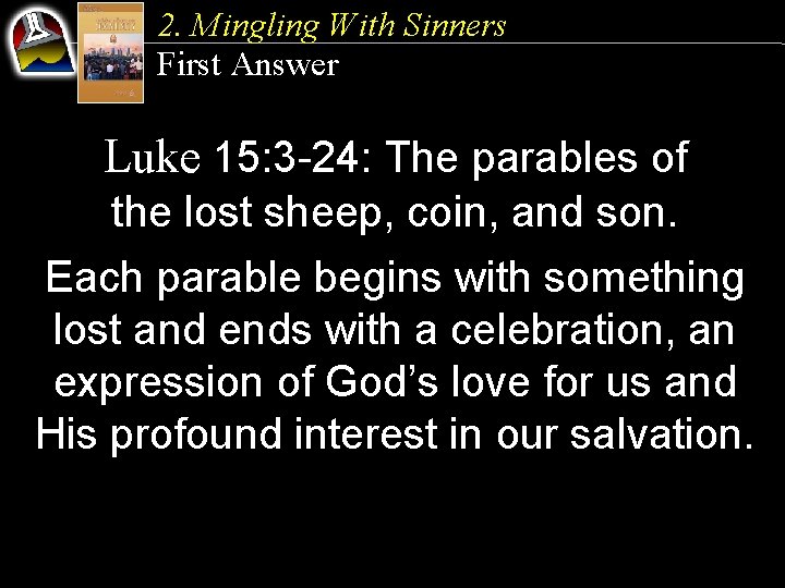 2. Mingling With Sinners First Answer Luke 15: 3 -24: The parables of the