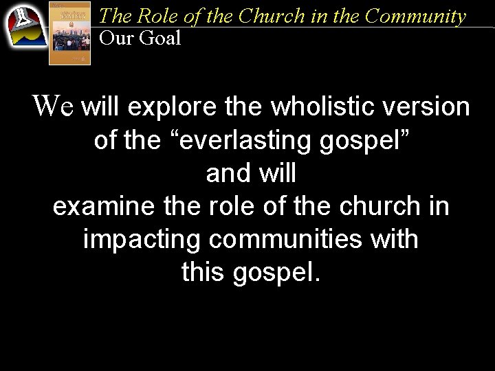 The Role of the Church in the Community Our Goal We will explore the