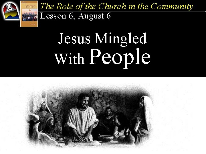 The Role of the Church in the Community Lesson 6, August 6 Jesus Mingled