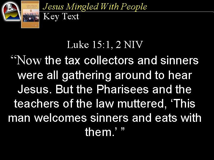 Jesus Mingled With People Key Text Luke 15: 1, 2 NIV “Now the tax