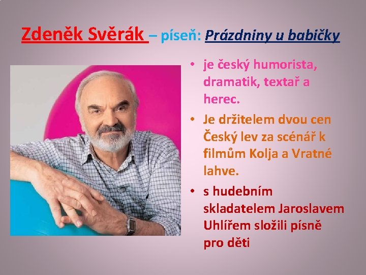 Zdeněk Svěrák – píseň: Prázdniny u babičky • je český humorista, dramatik, textař a