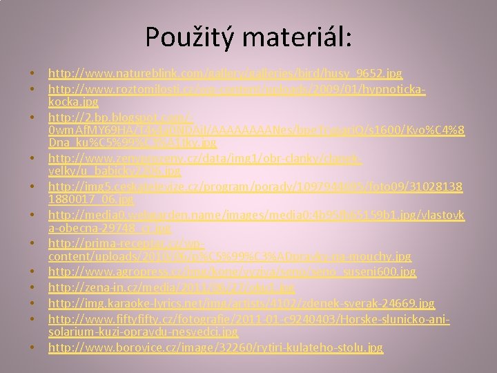 Použitý materiál: • • • http: //www. natureblink. com/gallery/galleries/bird/husy_9652. jpg http: //www. roztomilosti. cz/wp-content/uploads/2009/01/hypnotickakocka.