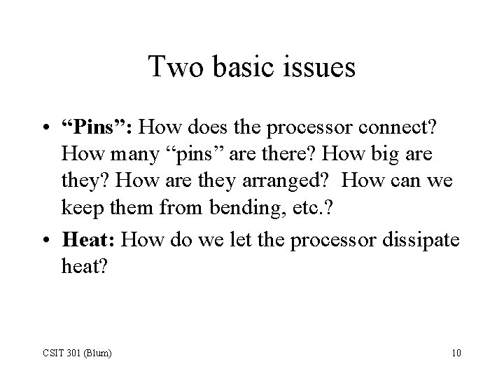 Two basic issues • “Pins”: How does the processor connect? How many “pins” are