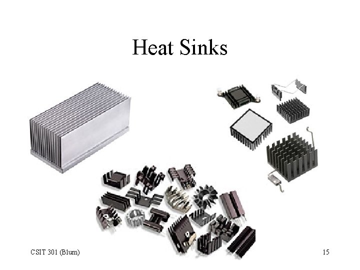 Heat Sinks CSIT 301 (Blum) 15 