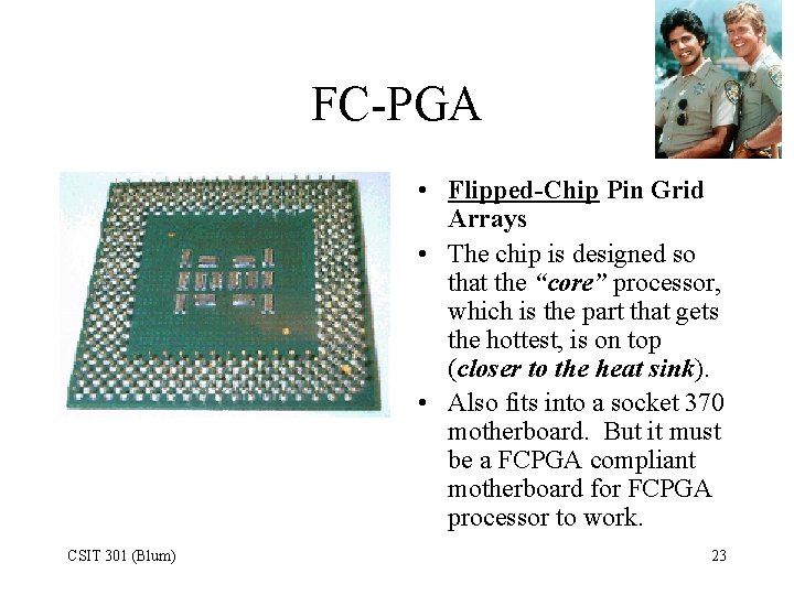 FC-PGA • Flipped-Chip Pin Grid Arrays • The chip is designed so that the
