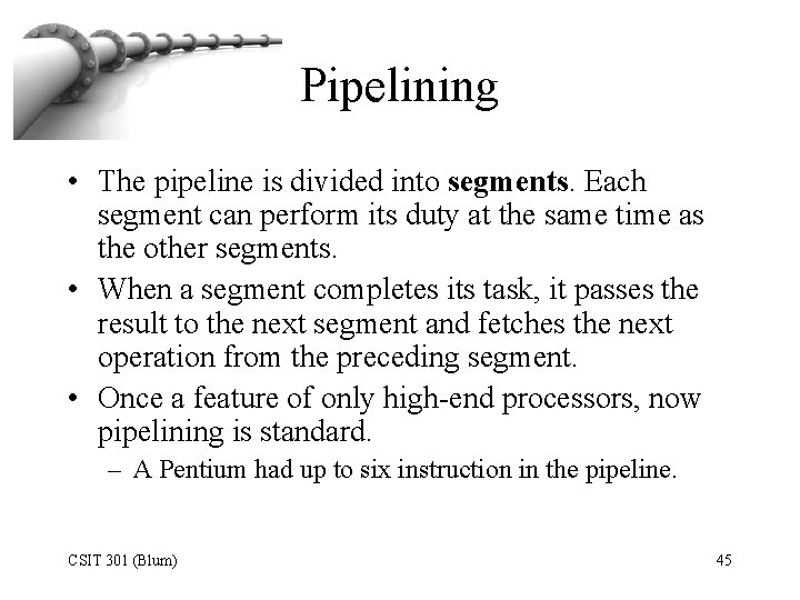Pipelining • The pipeline is divided into segments. Each segment can perform its duty