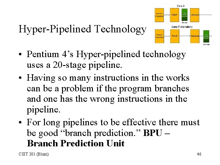 Hyper-Pipelined Technology • Pentium 4’s Hyper-pipelined technology uses a 20 -stage pipeline. • Having