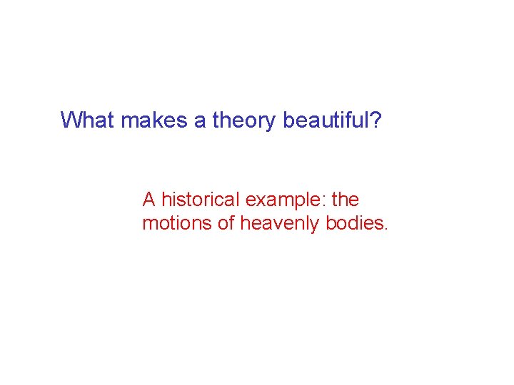 What makes a theory beautiful? A historical example: the motions of heavenly bodies. 