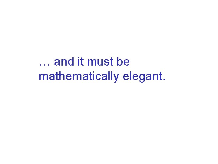 … and it must be mathematically elegant. 