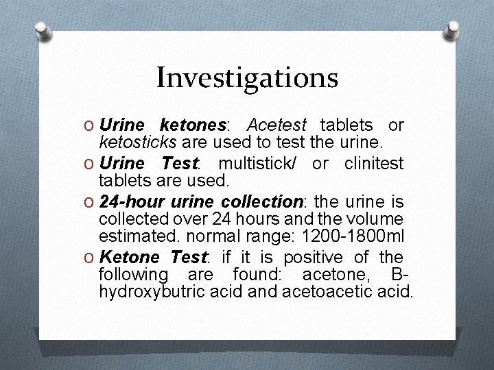 Investigations O Urine ketones: Acetest tablets or ketosticks are used to test the urine.