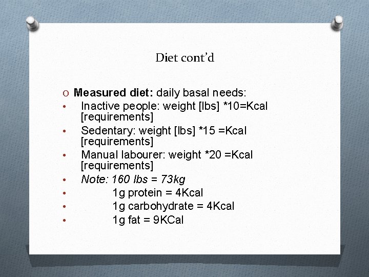 Diet cont’d O Measured diet: daily basal needs: • Inactive people: weight [lbs] *10=Kcal