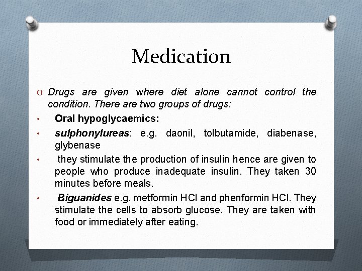 Medication O Drugs are given where diet alone cannot control the • • condition.