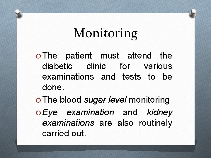 Monitoring O The patient must attend the diabetic clinic for various examinations and tests