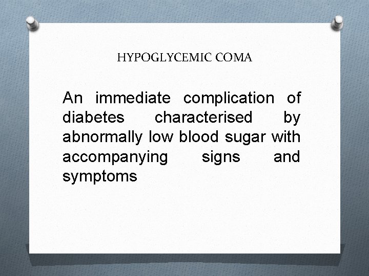 HYPOGLYCEMIC COMA An immediate complication of diabetes characterised by abnormally low blood sugar with