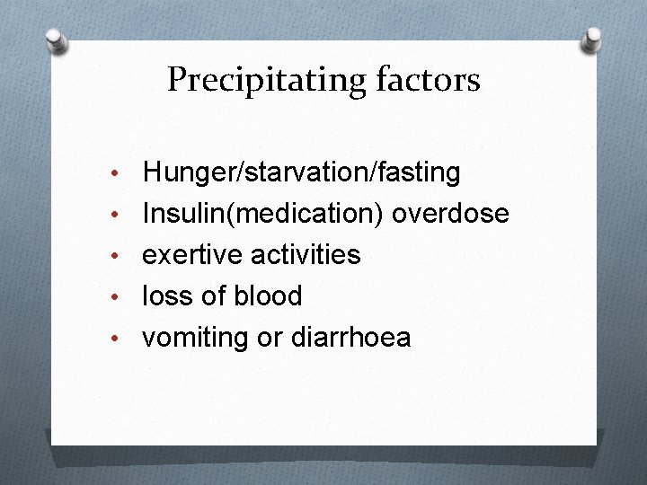 Precipitating factors • Hunger/starvation/fasting • Insulin(medication) overdose • exertive activities • loss of blood