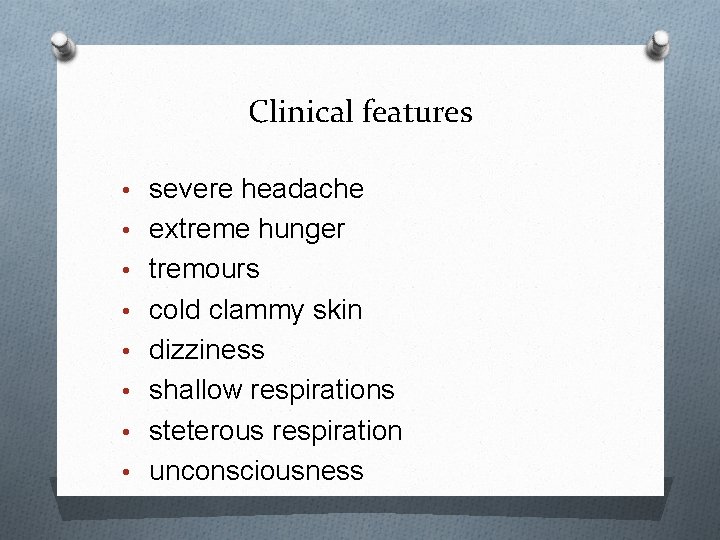 Clinical features • severe headache • extreme hunger • tremours • cold clammy skin
