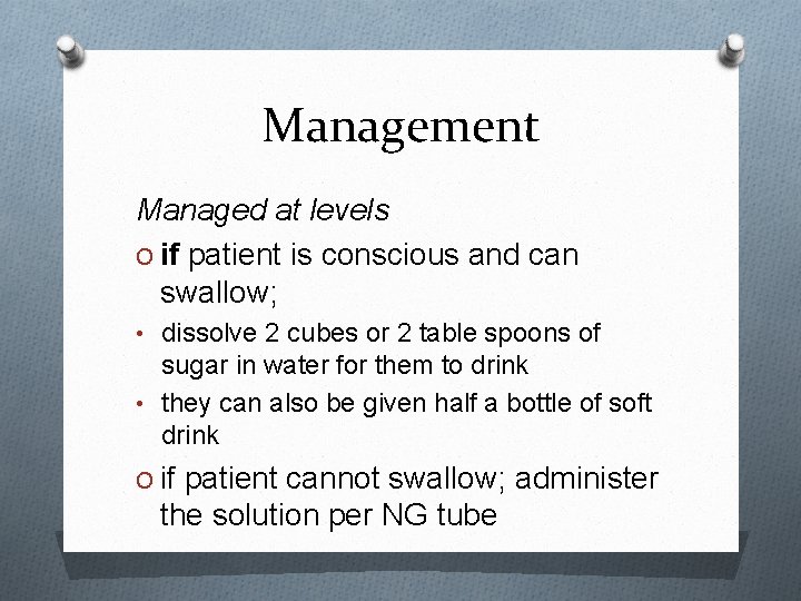 Management Managed at levels O if patient is conscious and can swallow; • dissolve