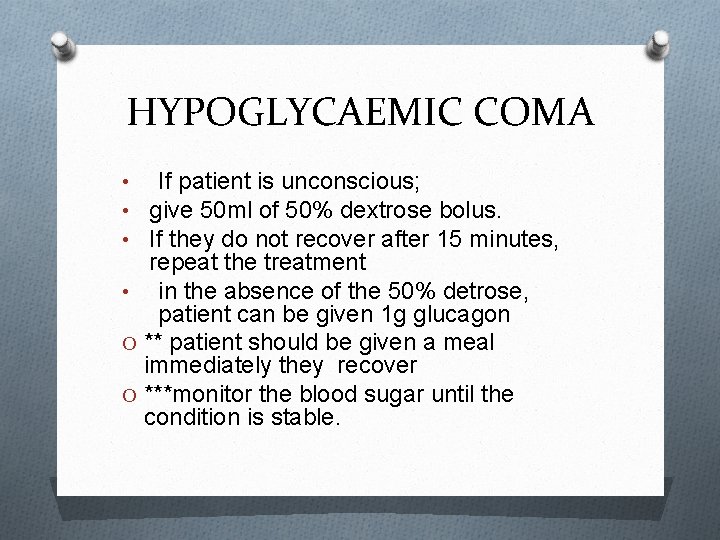 HYPOGLYCAEMIC COMA • If patient is unconscious; • give 50 ml of 50% dextrose