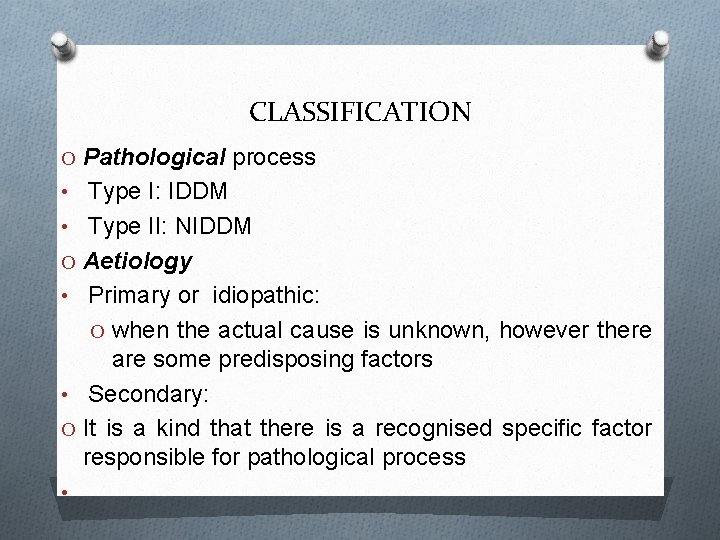 CLASSIFICATION O Pathological process • Type I: IDDM • Type II: NIDDM O Aetiology