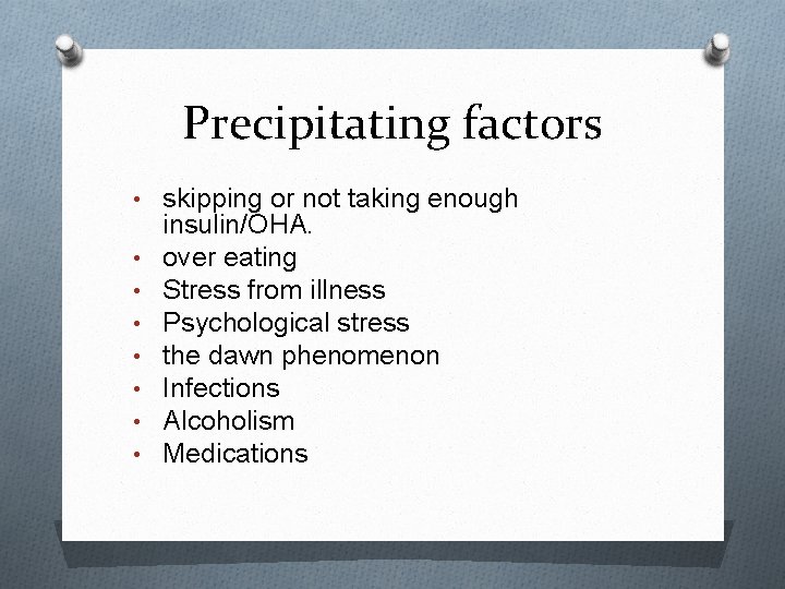 Precipitating factors • skipping or not taking enough • • insulin/OHA. over eating Stress
