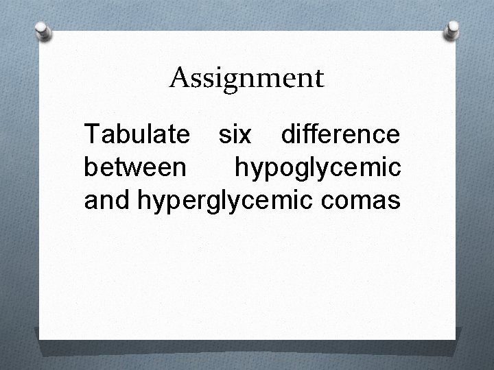 Assignment Tabulate six difference between hypoglycemic and hyperglycemic comas 