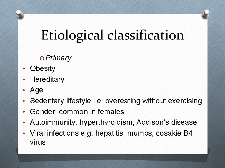 Etiological classification O Primary • Obesity • Hereditary • Age • Sedentary lifestyle i.