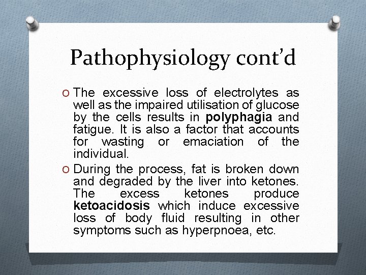 Pathophysiology cont’d O The excessive loss of electrolytes as well as the impaired utilisation