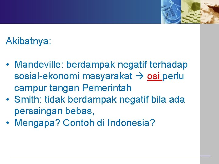 Akibatnya: • Mandeville: berdampak negatif terhadap sosial-ekonomi masyarakat osi perlu campur tangan Pemerintah •