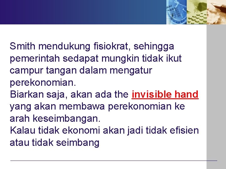 Smith mendukung fisiokrat, sehingga pemerintah sedapat mungkin tidak ikut campur tangan dalam mengatur perekonomian.