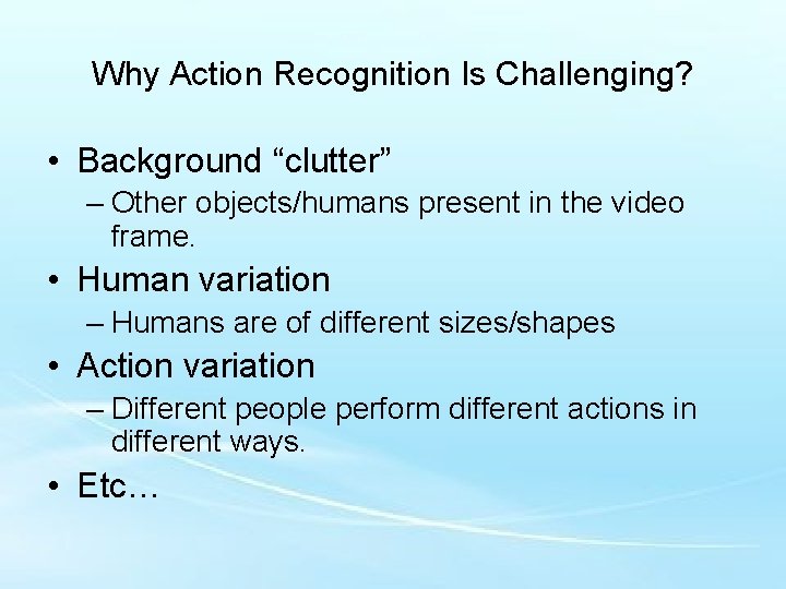 Why Action Recognition Is Challenging? • Background “clutter” – Other objects/humans present in the