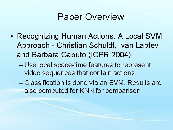 Paper Overview • Recognizing Human Actions: A Local SVM Approach - Christian Schuldt, Ivan