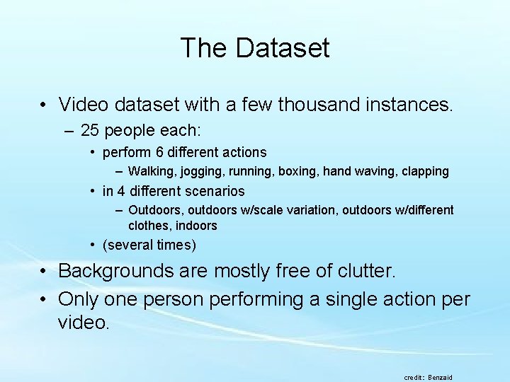 The Dataset • Video dataset with a few thousand instances. – 25 people each: