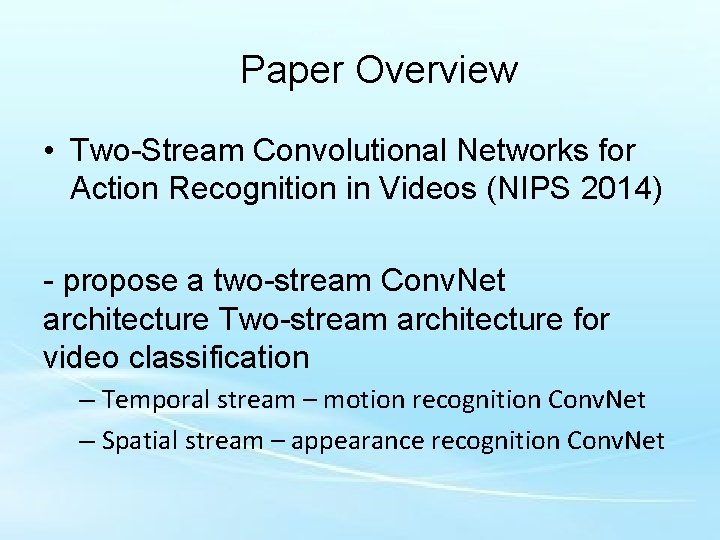 Paper Overview • Two-Stream Convolutional Networks for Action Recognition in Videos (NIPS 2014) -