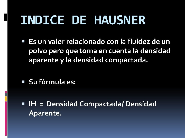 INDICE DE HAUSNER Es un valor relacionado con la fluidez de un polvo pero INDICE DE HAUSNER Es un valor relacionado con la fluidez de un polvo pero