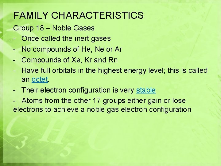 FAMILY CHARACTERISTICS Group 18 – Noble Gases - Once called the inert gases -