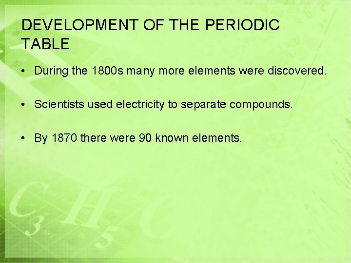 DEVELOPMENT OF THE PERIODIC TABLE • During the 1800 s many more elements were