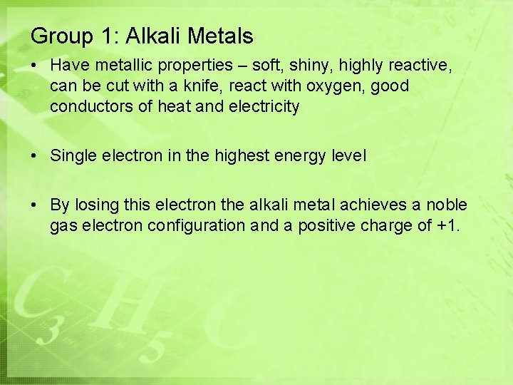 Group 1: Alkali Metals • Have metallic properties – soft, shiny, highly reactive, can